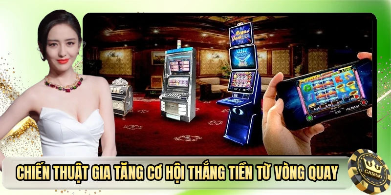 Chiến thuật gia tăng cơ hội thắng tiền từ vòng quay