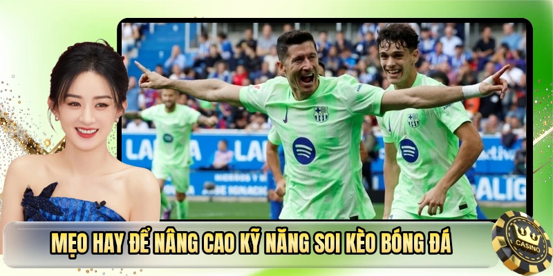 Mẹo hay để nâng cao kỹ năng soi kèo bóng đá