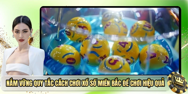 Nắm vững quy tắc cách chơi xổ số miền Bắc để chơi hiệu quả