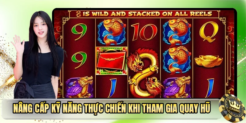 Nâng cấp kỹ năng thực chiến khi tham gia quay hũ