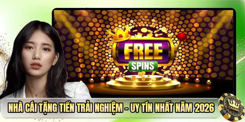 Nhà Cái Tặng Tiền Trải Nghiệm - Uy Tín Nhất Năm 2026