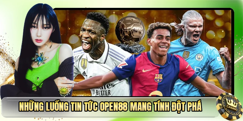 Những luồng tin tức OPEN88 mang tính đột phá