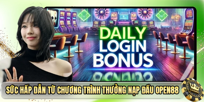 Sức hấp dẫn từ chương trình thưởng nạp đầu OPEN88