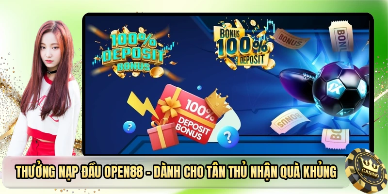 Thưởng Nạp Đầu OPEN88 - Dành Cho Tân Thủ Nhận Quà Khủng