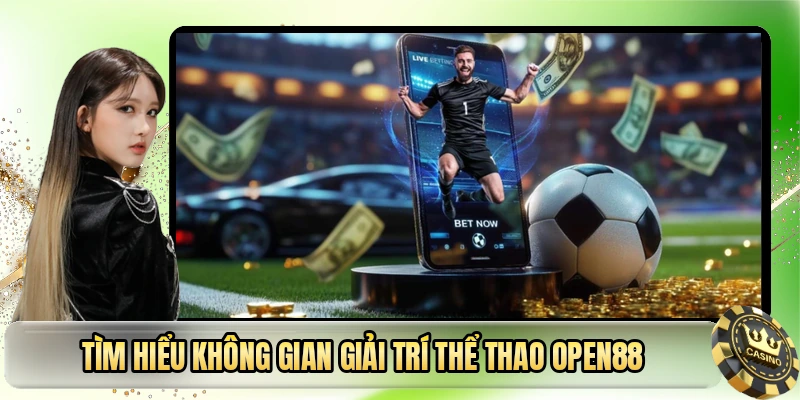 Tìm hiểu không gian giải trí thể thao OPEN88