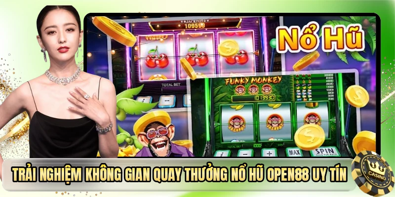 Trải nghiệm không gian quay thưởng nổ hũ OPEN88 uy tín